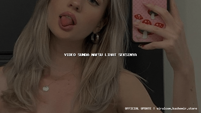 video sunda nafsu lihat seksinya