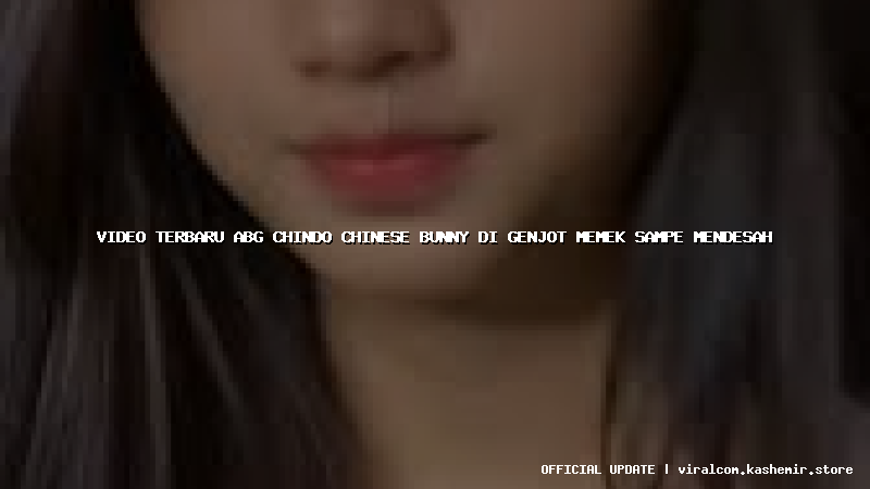 video terbaru abg chindo chinese bunny di genjot memek sampe mendesah