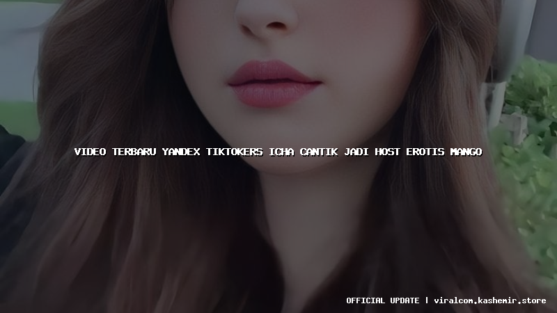 video terbaru yandex tiktokers icha cantik jadi host erotis mango