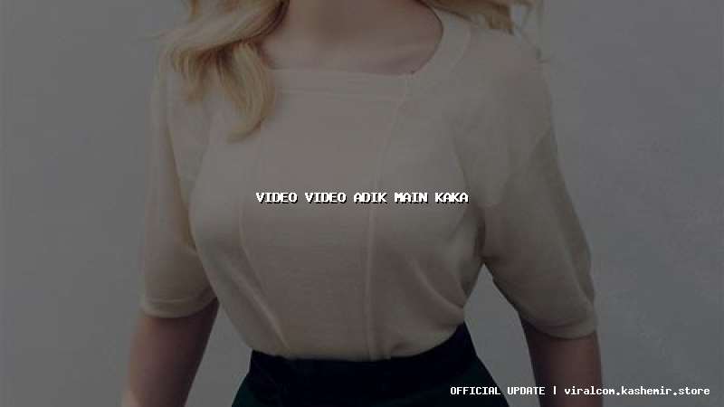 video video adik main kaka