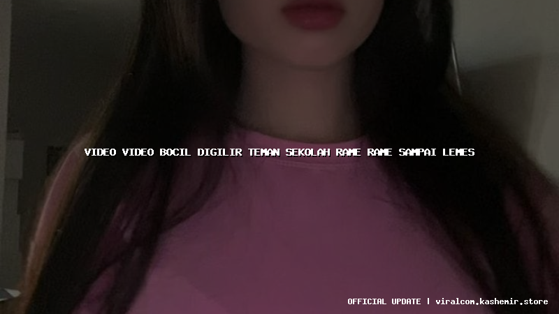 video video bocil digilir teman sekolah rame rame sampai lemes