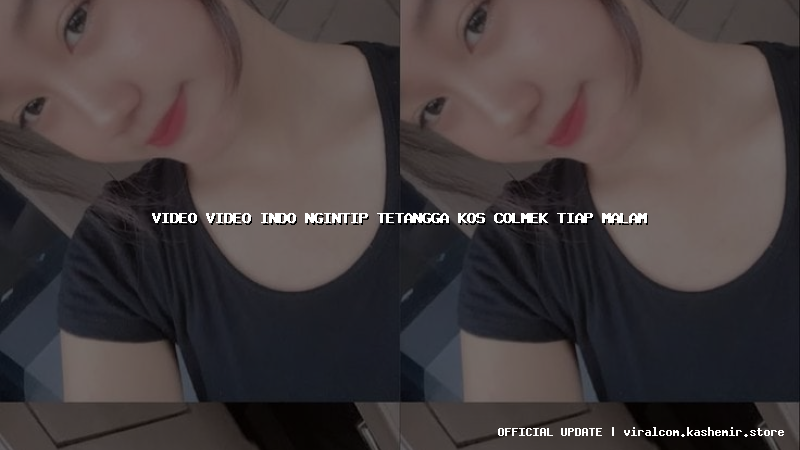 video video indo ngintip tetangga kos colmek tiap malam