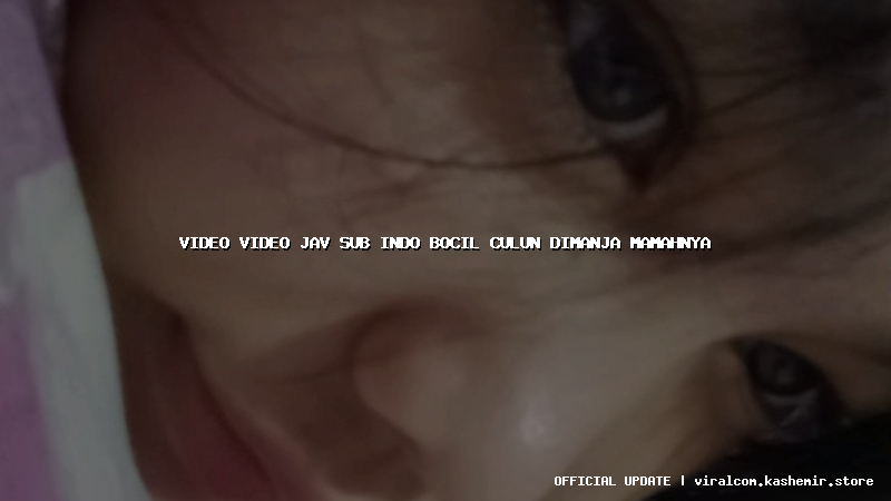 video video jav sub indo bocil culun dimanja mamahnya