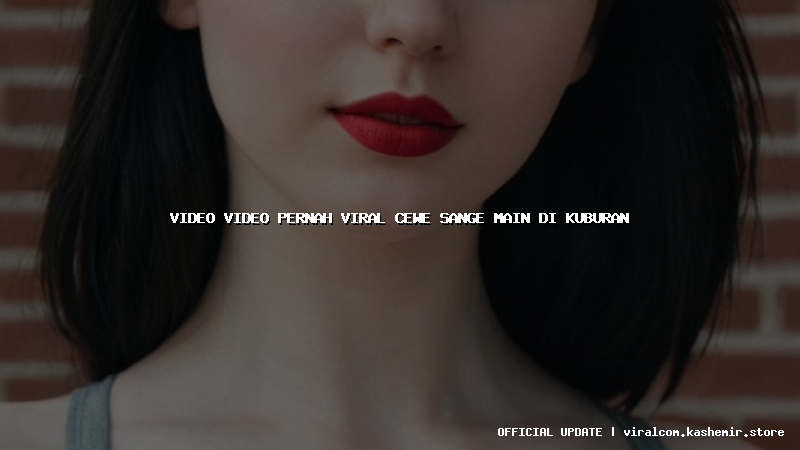 video video pernah viral cewe sange main di kuburan