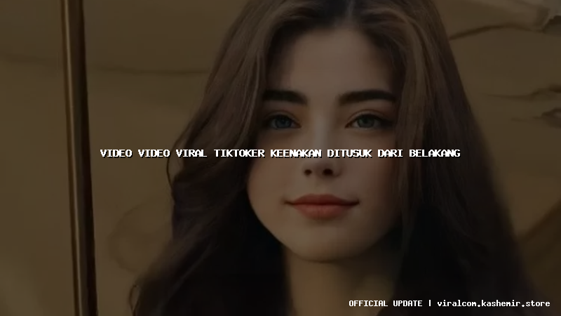 video video viral tiktoker keenakan ditusuk dari belakang