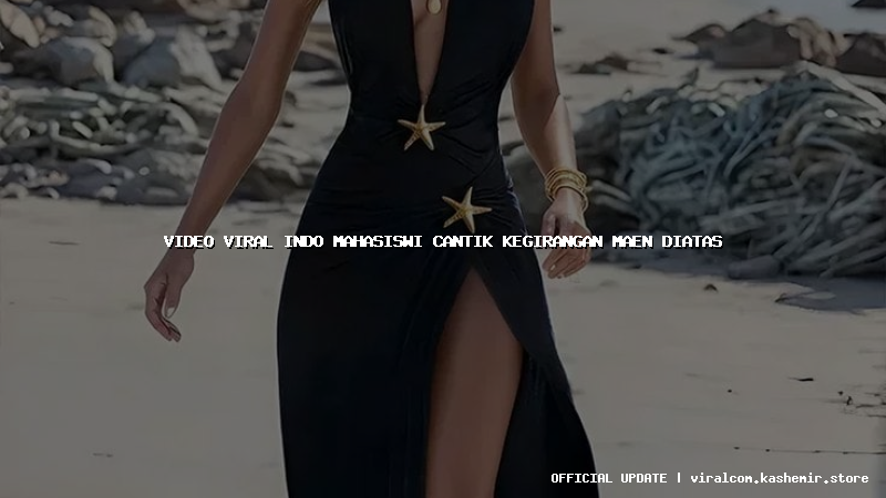 video viral indo mahasiswi cantik kegirangan maen diatas