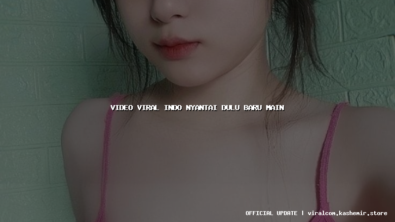 video viral indo nyantai dulu baru main