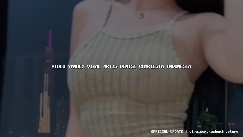 video yandex viral artis denise chariesta indonesia