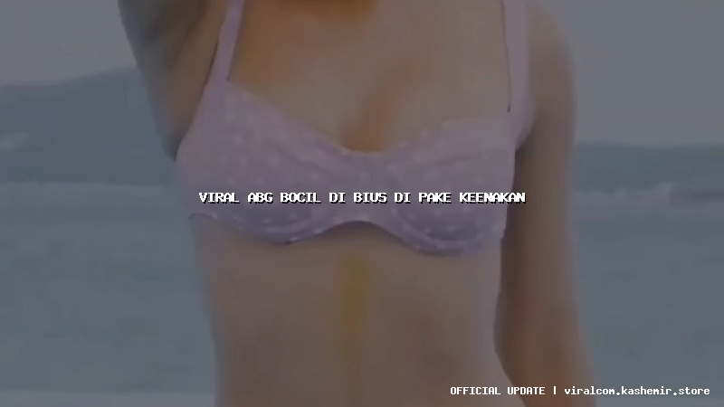 viral abg bocil di bius di pake keenakan