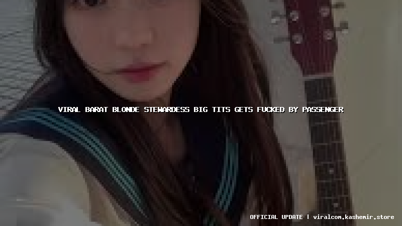 viral barat blonde stewardess big tits gets fucked by passenger