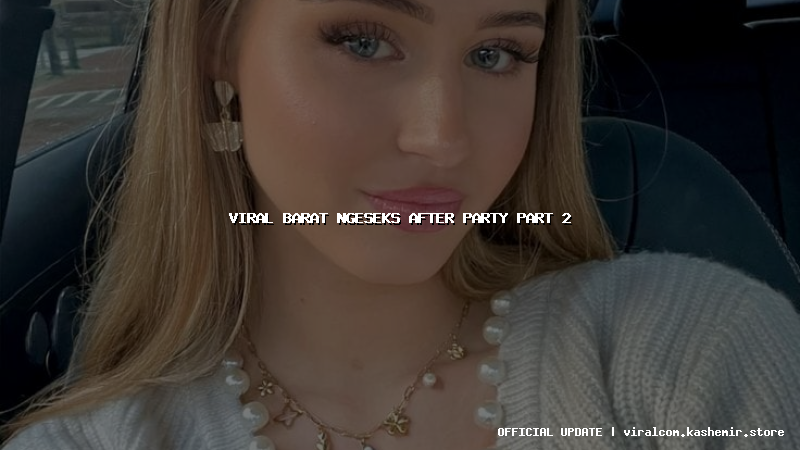 viral barat ngeseks after party part 2