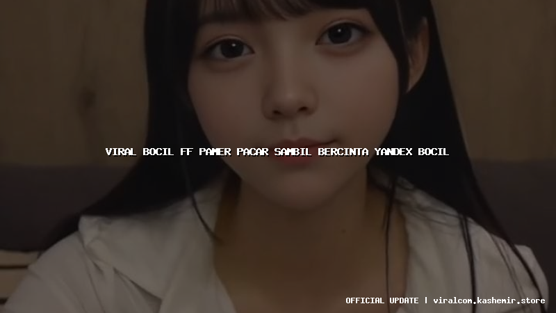 viral bocil ff pamer pacar sambil bercinta yandex bocil