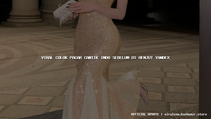 viral colok pacar cantik indo sebelum di henjut yandex