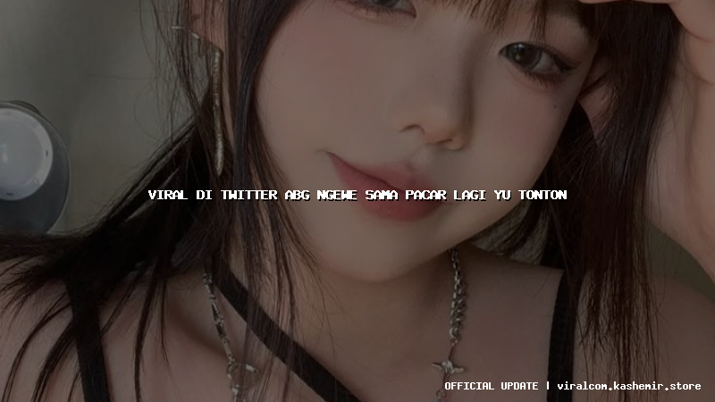 viral di twitter abg ngewe sama pacar lagi yu tonton
