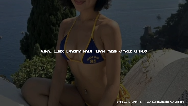 viral iindo enaknya main teman pacar cpakek chindo