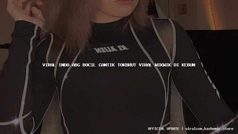 viral indo abg bocil cantik tokbrut viral wikwik di kebun