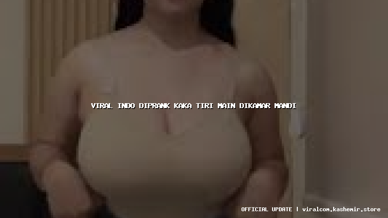 viral indo diprank kaka tiri main dikamar mandi
