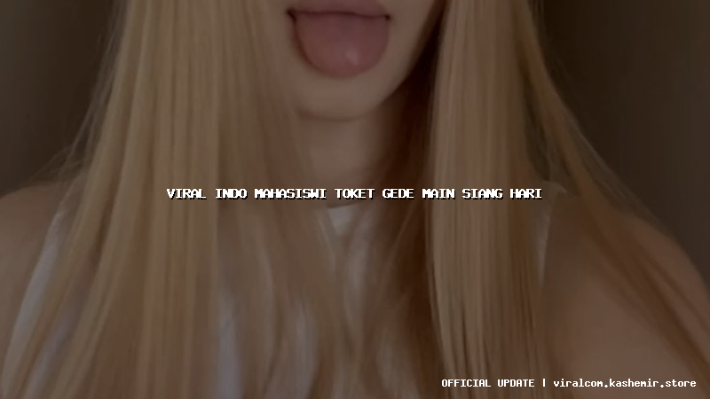 viral indo mahasiswi toket gede main siang hari