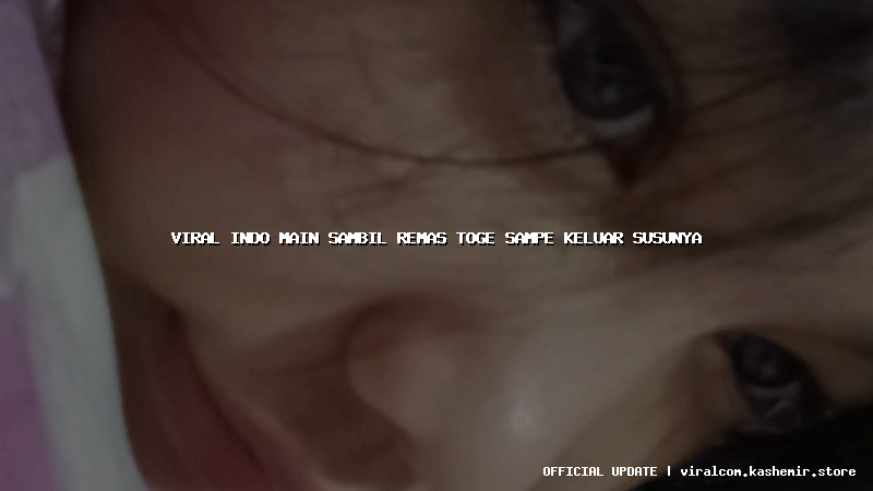 viral indo main sambil remas toge sampe keluar susunya
