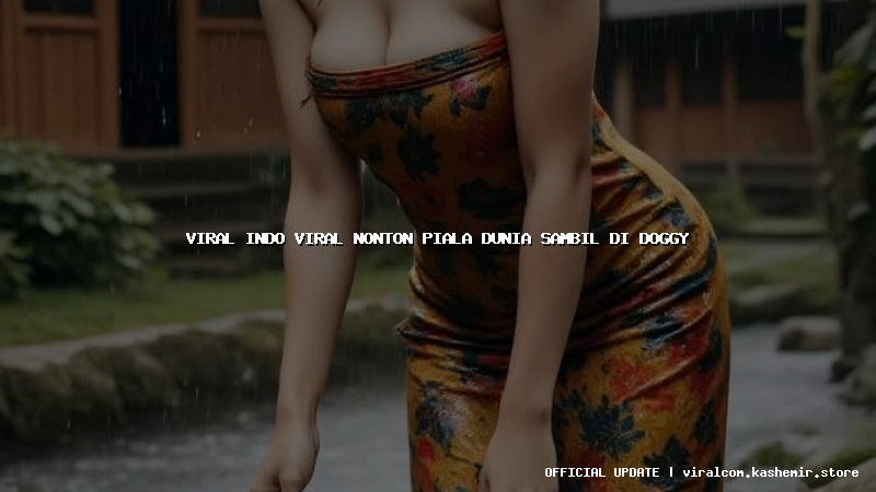 viral indo viral nonton piala dunia sambil di doggy