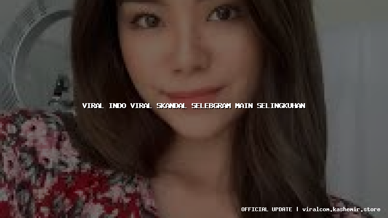 viral indo viral skandal selebgram main selingkuhan