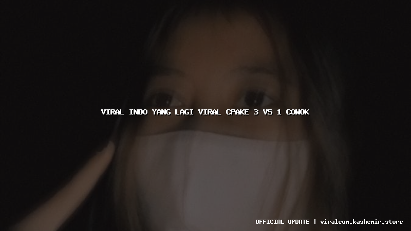 viral indo yang lagi viral cpake 3 vs 1 cowok