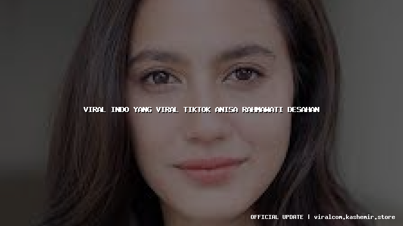 viral indo yang viral tiktok anisa rahmawati desahan