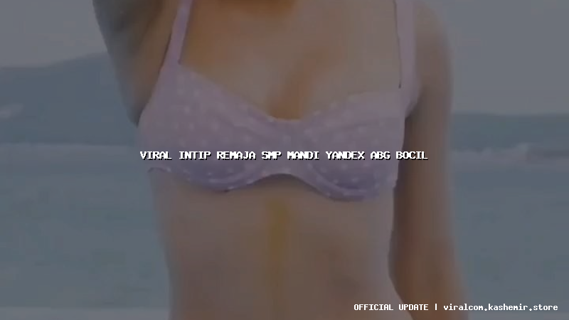 viral intip remaja smp mandi yandex abg bocil