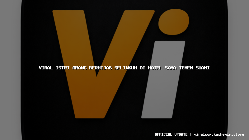 viral istri orang berhijab selinkuh di hotel sama temen suami