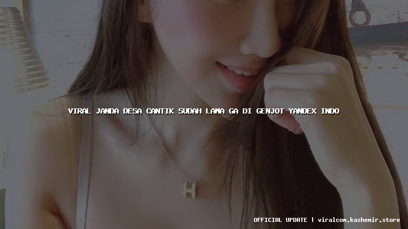 viral janda desa cantik sudah lama ga di genjot yandex indo