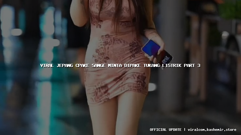 viral jepang cpake sange minta dipake tukang listrik part 3