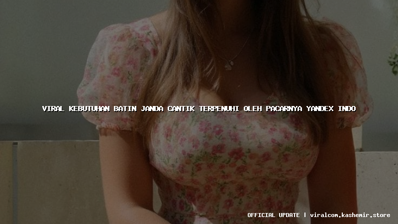 viral kebutuhan batin janda cantik terpenuhi oleh pacarnya yandex indo