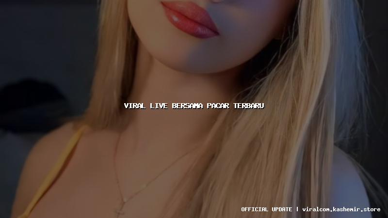 viral live bersama pacar terbaru