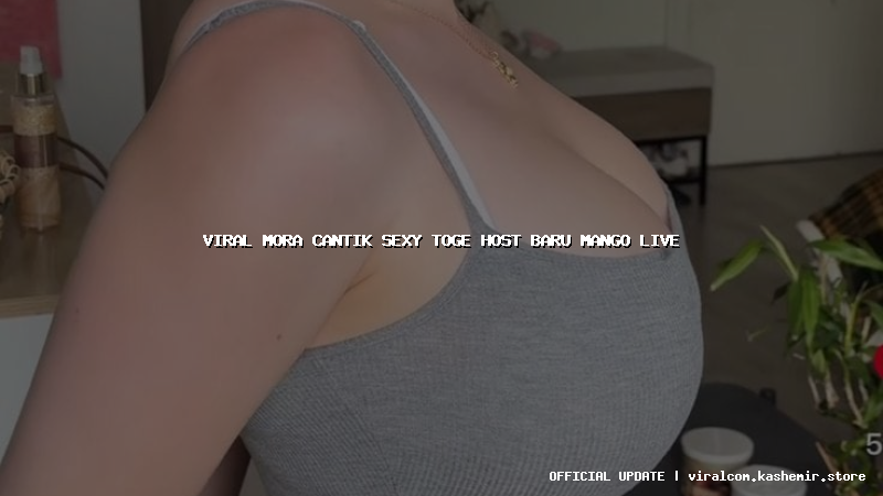 viral mora cantik sexy toge host baru mango live