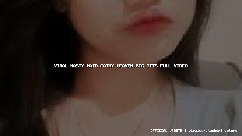 viral nasty maid cathy heaven big tits full video