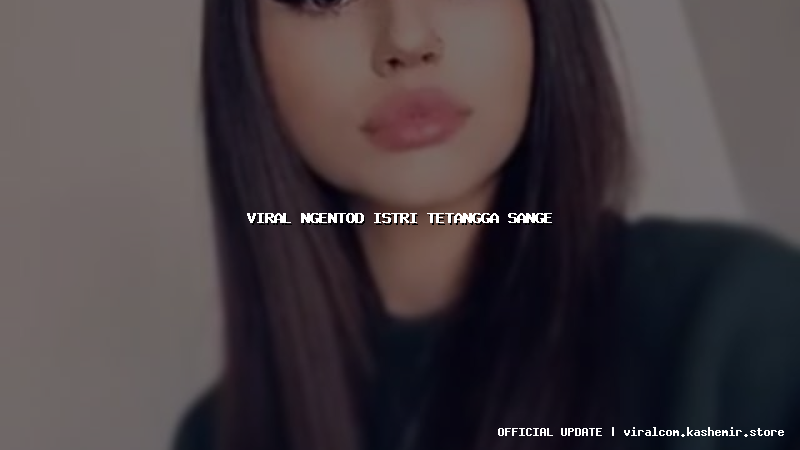 viral ngentod istri tetangga sange