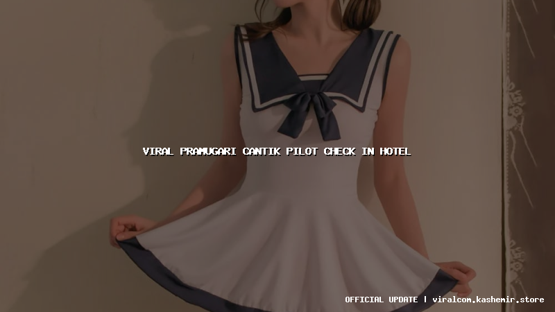 viral pramugari cantik pilot check in hotel