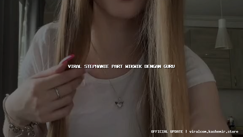 viral stephanie part wikwik dengan guru