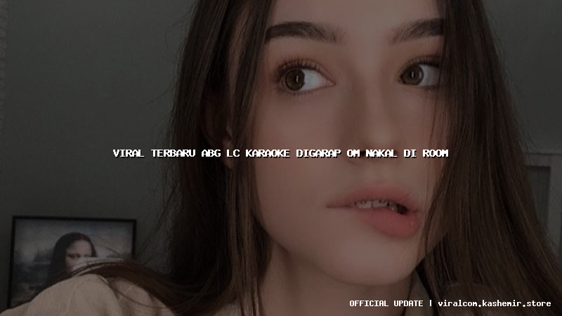viral terbaru abg lc karaoke digarap om nakal di room