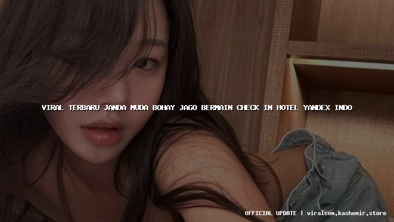 viral terbaru janda muda bohay jago bermain check in hotel yandex indo