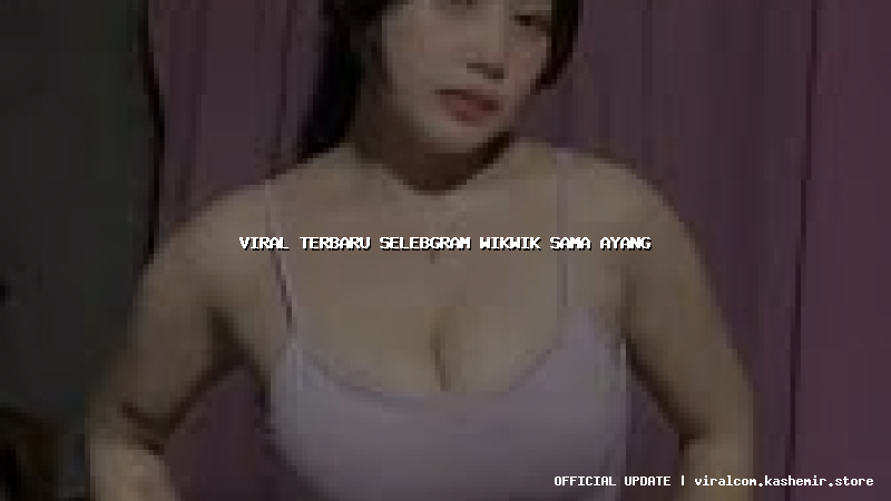 viral terbaru selebgram wikwik sama ayang