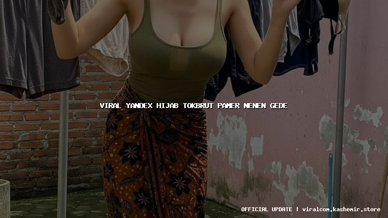 viral yandex hijab tokbrut pamer nenen gede