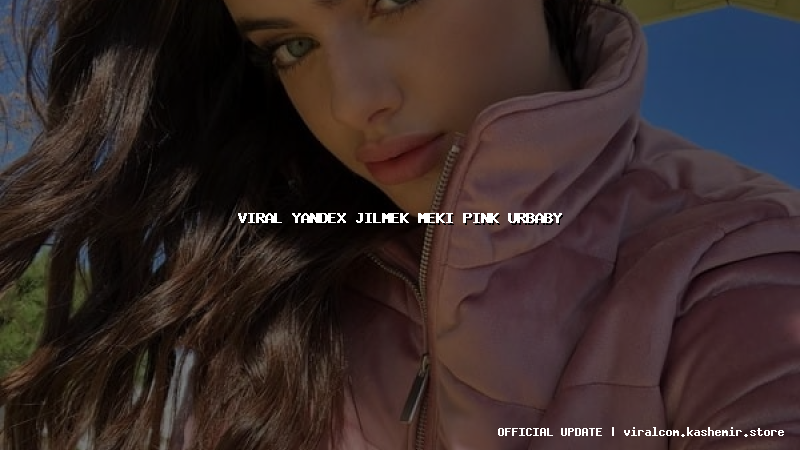 viral yandex jilmek meki pink urbaby