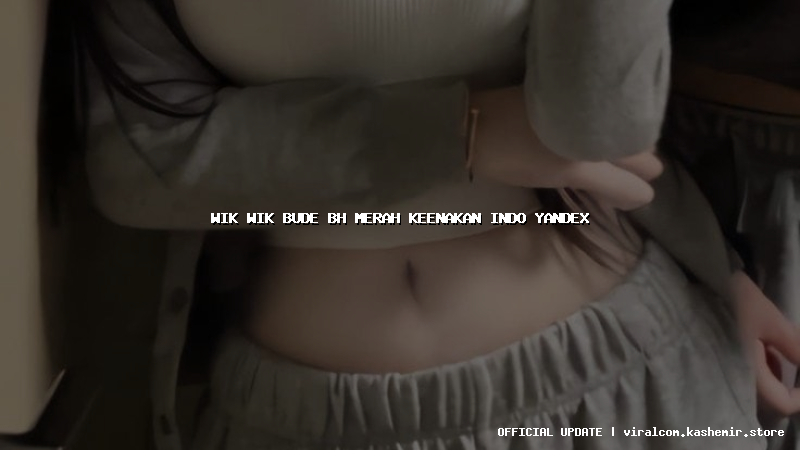 wik wik bude bh merah keenakan indo yandex