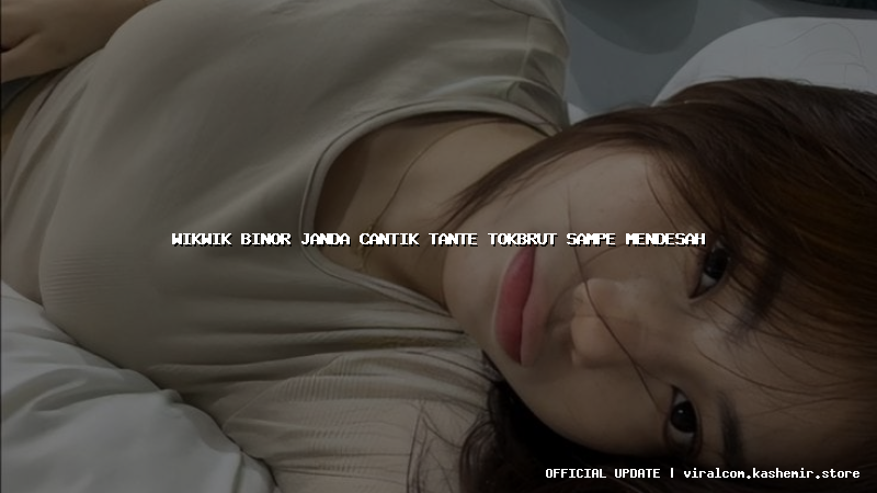 wikwik binor janda cantik tante tokbrut sampe mendesah