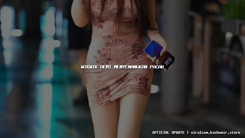 wikwik demi menyenangkan pacar