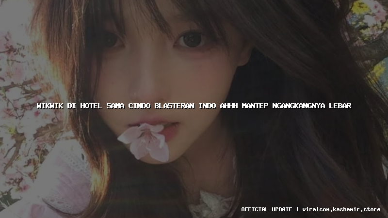 wikwik di hotel sama cindo blasteran indo ahhh mantep ngangkangnya lebar