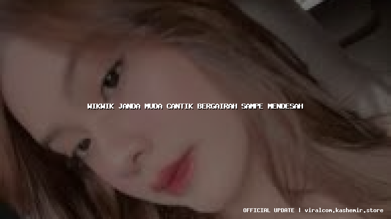 wikwik janda muda cantik bergairah sampe mendesah