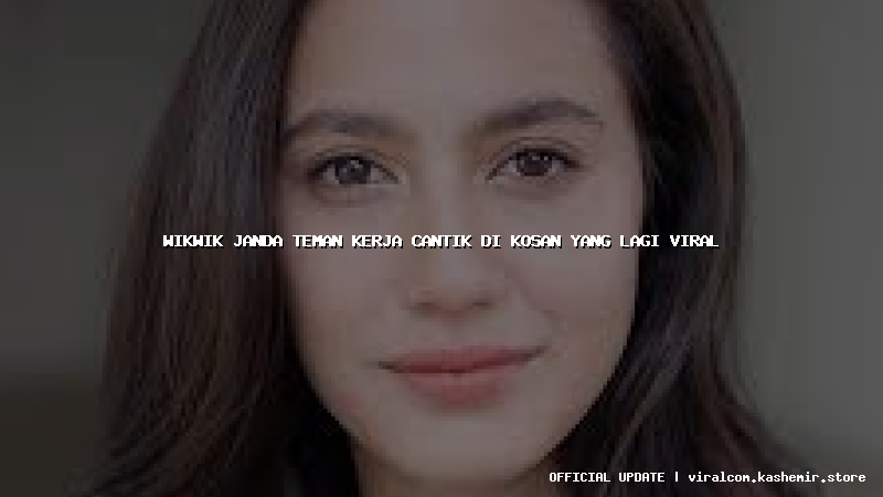 wikwik janda teman kerja cantik di kosan yang lagi viral