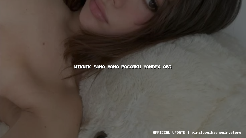 wikwik sama mama pacarku yandex abg